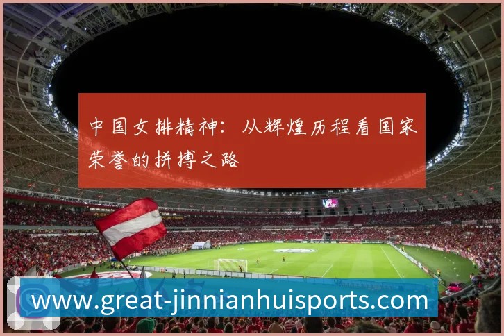 中国女排精神：从辉煌历程看国家荣誉的拼搏之路